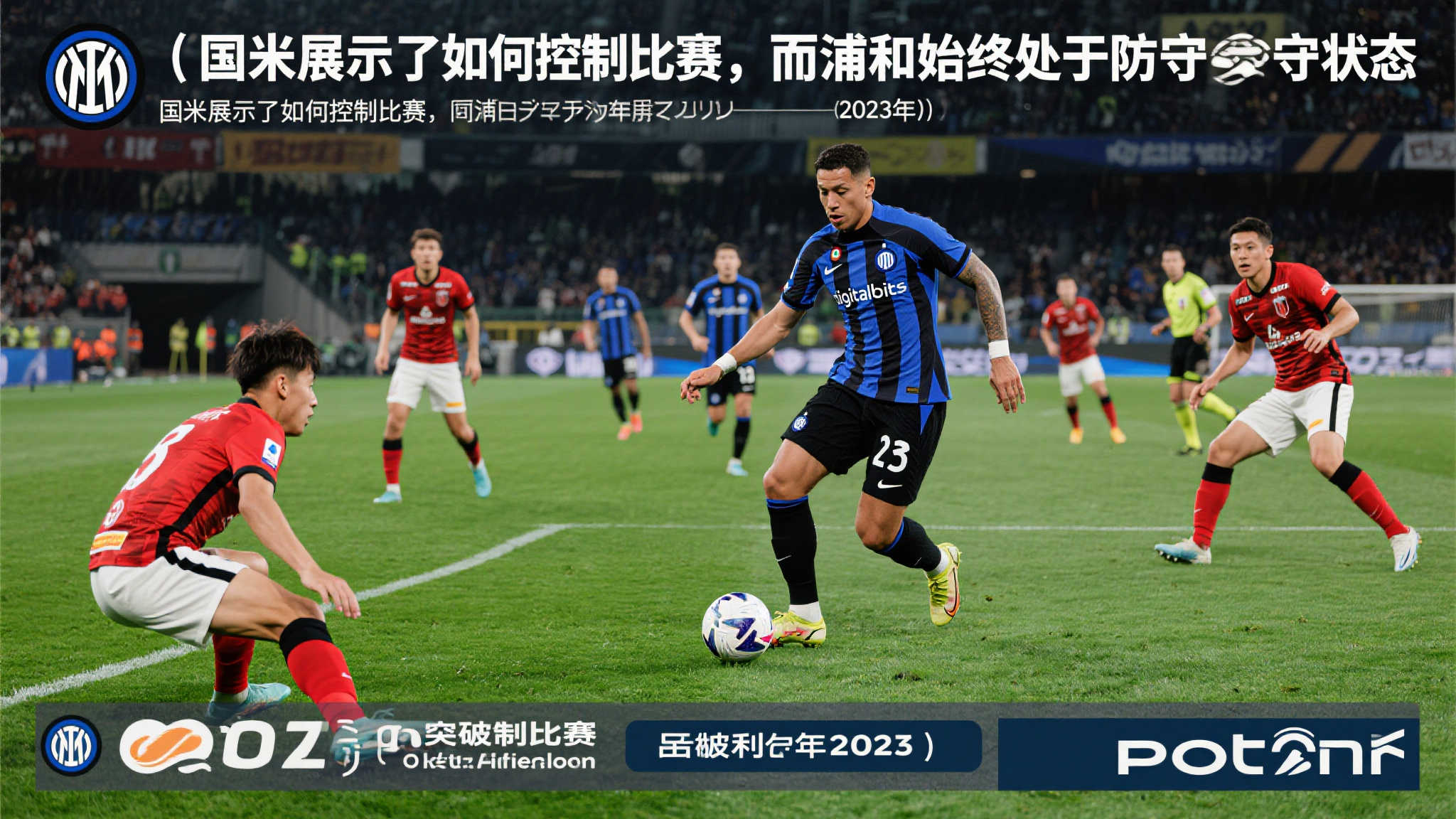 浦和外援:国米如何掌控比赛节奏揭示,我们始终被动防守 浦和外援:国米如何掌控比赛节奏揭示,我们始终被动防守
